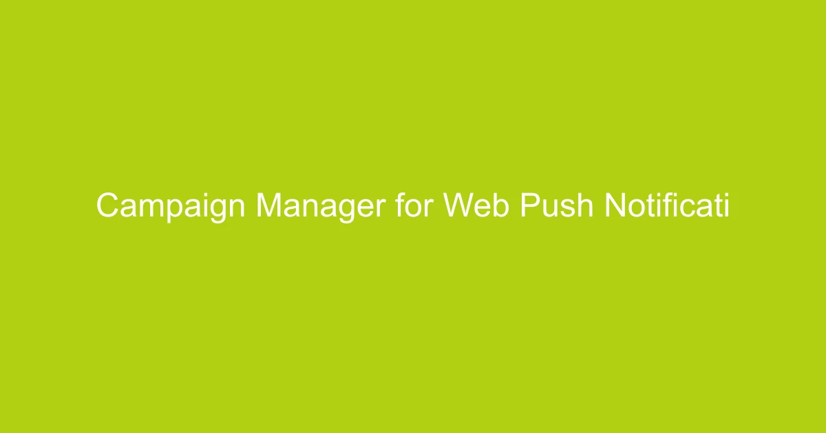 Campaign Manager for Web Push Notifications