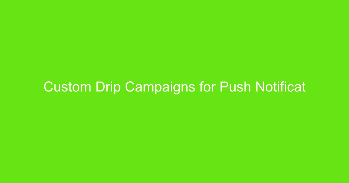 Custom Drip Campaigns for Push Notifications