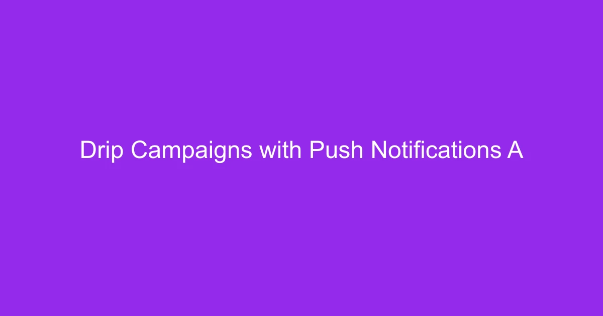 Drip Campaigns with Push Notifications: A Practical Guide