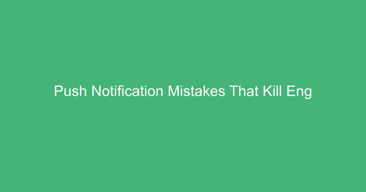 Push Notification Mistakes That Kill Engagement