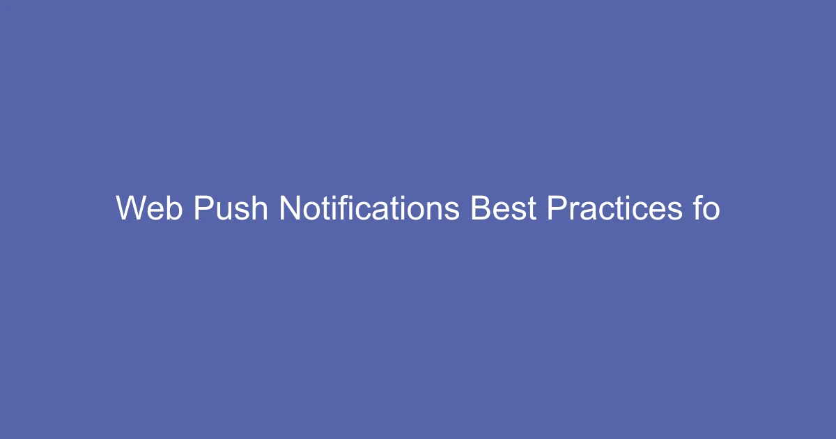 Web Push Notifications: Best Practices for Higher Engagement
