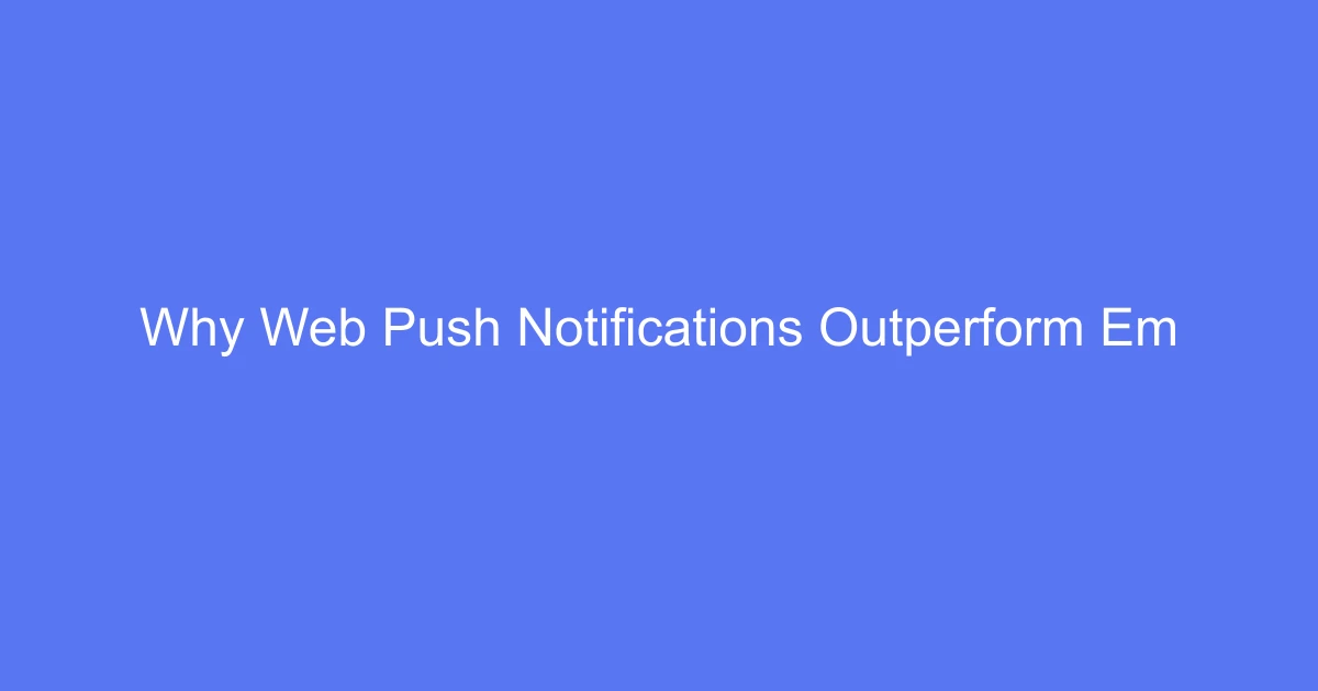 Why Web Push Notifications Outperform Email Marketing